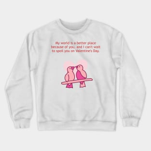 My world is a better place because of you. Valentine Crewneck Sweatshirt